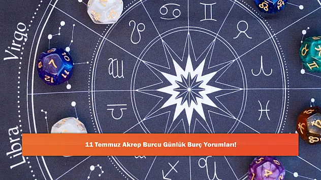11 Temmuz Akrep Burcu Günlük Burç Yorumları!