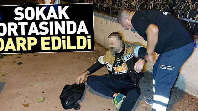 Sokak ortasında darp edildi