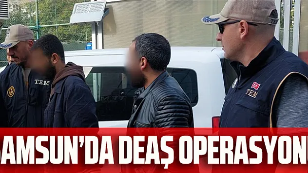 Samsun'da DEAŞ operasyonu