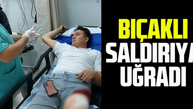 BIÇAKLI SALDIRIYA UĞRADI