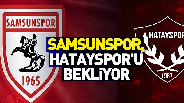 Samsunspor,  Atakaş Hatayspor'u bekliyor