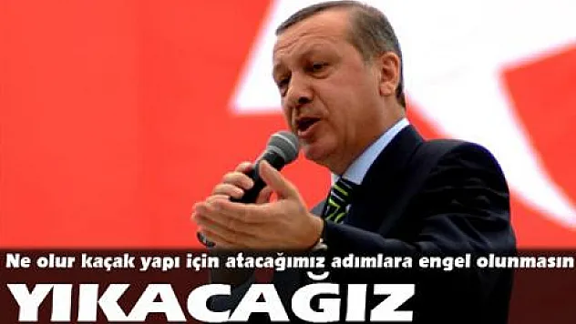 Başbakan: Ne olur kaçak yapı için atacağımız adımlara engel olunmasın