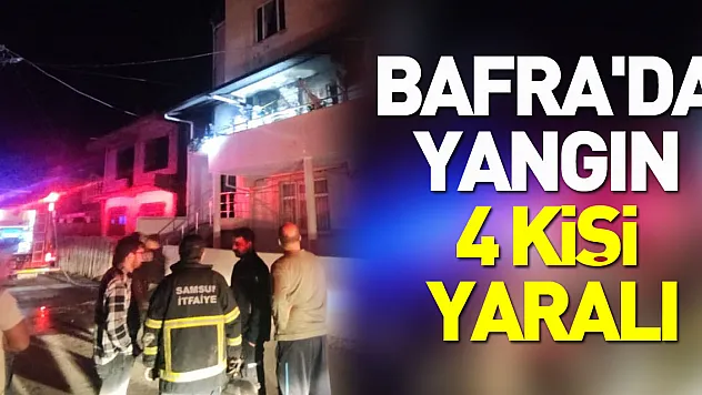 Bafra'da Yangın 4 Kişi Yaralı