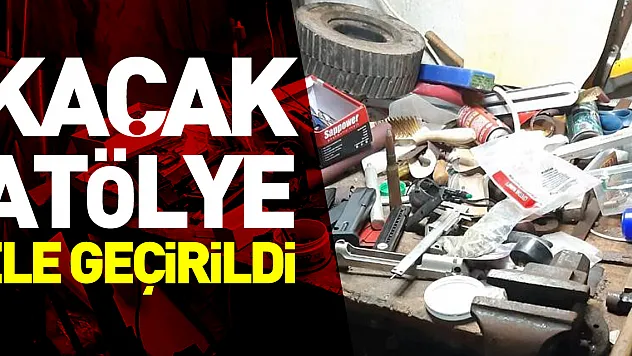 kaçak atölye ele geçirildi
