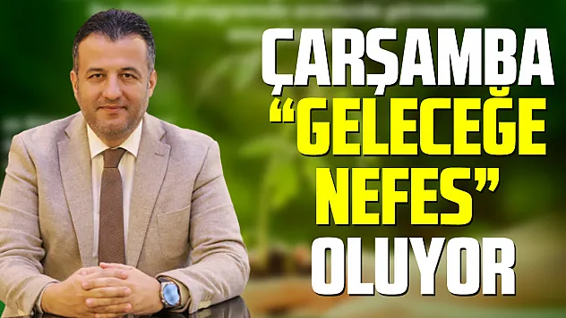 ÇARŞAMBA 'GELECEĞE NEFES' OLUYOR