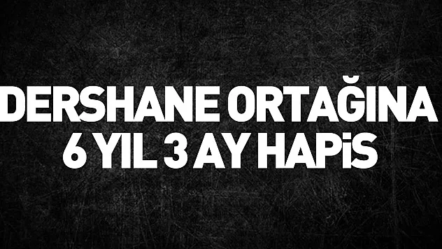 dershane ortağına 6 yıl 3 ay hapis