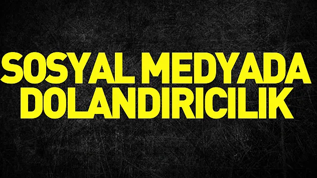 sosyal medyada dolandırıcılık