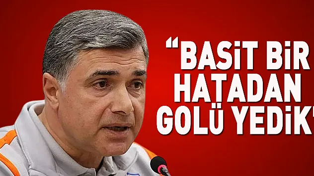 Basit bir hatadan golü yedik