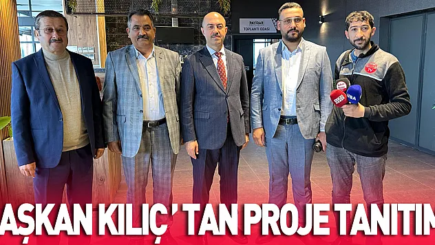Başkan Kılıç'tan Proje Tanıtımı