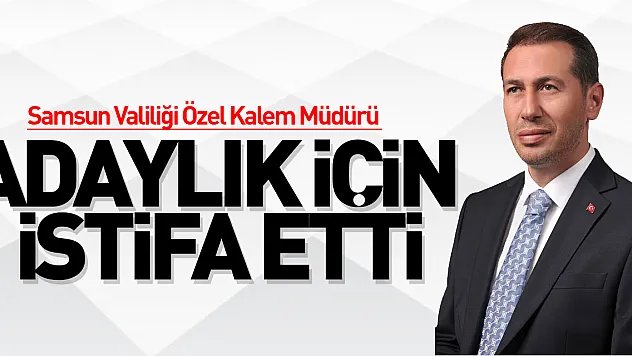 Samsun Valiliği Özel Kalem Müdürü istifa etti