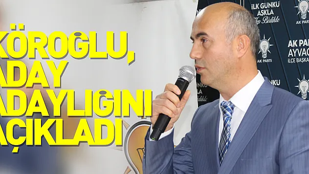 Köroğlu, Aday Adaylığını Açıkladı