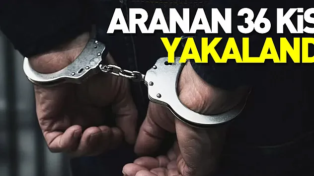 Aranan 36 kişi yakalandı