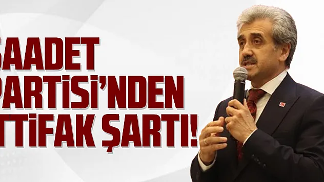 Saadet Partisi'nden ittifak şartı!