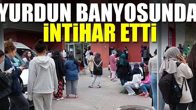 Yurdun banyosunda intihar etti