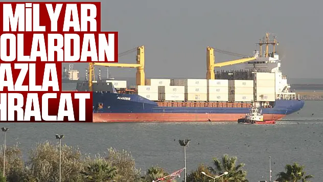 10 ayda 1 milyar dolardan fazla ihracat