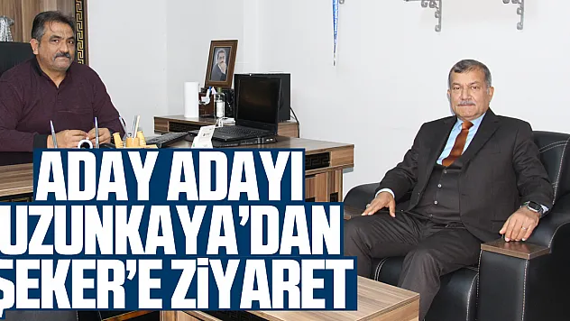 Aday Adayı Uzunkaya'dan, Şeker'e Ziyaret