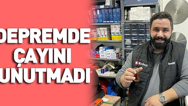 Depremde çayını unutmadı