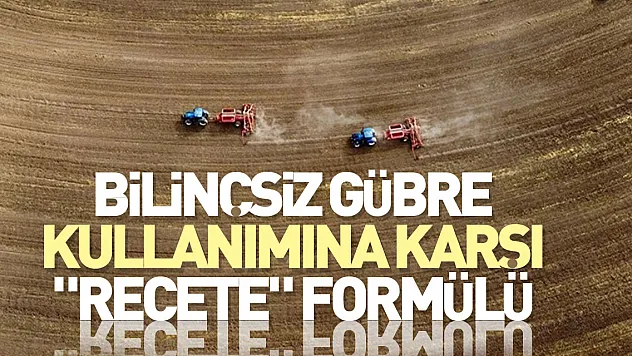 Bilinçsiz gübre kullanımına karşı 'reçete' formülü