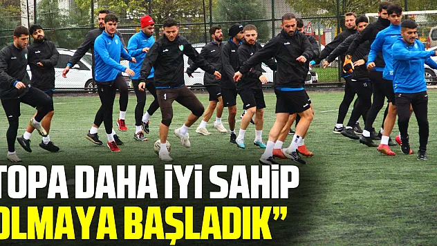 'Topa daha iyi sahip olmaya başladık'