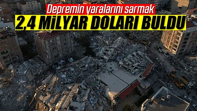 Depremin yaralarını sarmak  2,4 milyar doları buldu