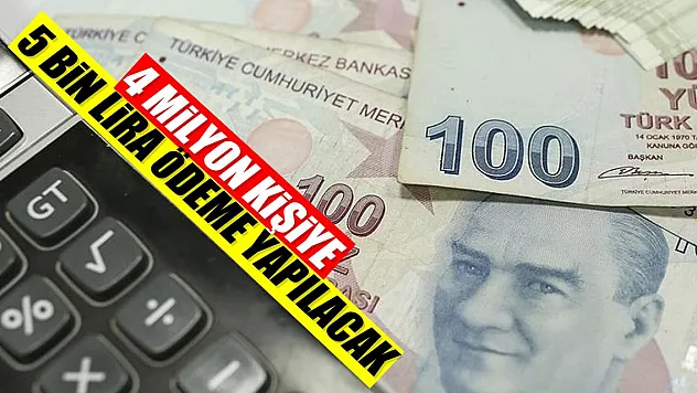 4 milyon kişiye 5 bin lira ödeme yapılacak