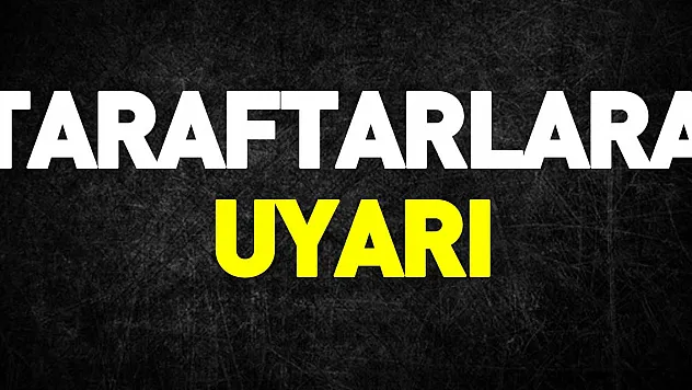 Taraftarlara Uyarı