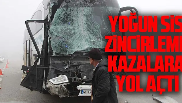 Yoğun sis zincirleme kazalara yol açtı