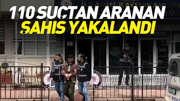 110 suçtan aranan şahıs yakalandı