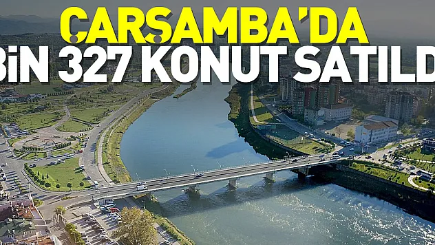 Çarşamba'da bin 327 konut satıldı