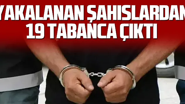 Yakalanan Şahıslardan 19 Tabanca Çıktı
