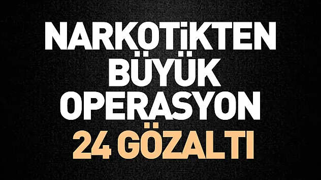 Narkotikten Büyük Operasyon 24 Gözaltı
