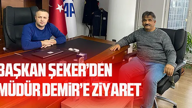 Başkan Şeker'den Müdür Demir'e Ziyaret