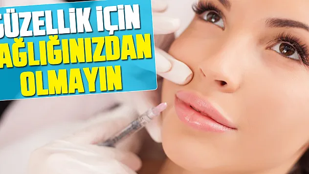 Güzellik İçin Sağlığınızdan olmayın