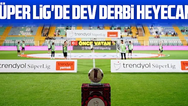 Süper Lig'de Dev Derbi Heyecanı