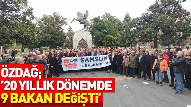 ÖZDAĞ '20 YILLIK DÖNEMDE 9 BAKAN DEĞİŞTİ'
