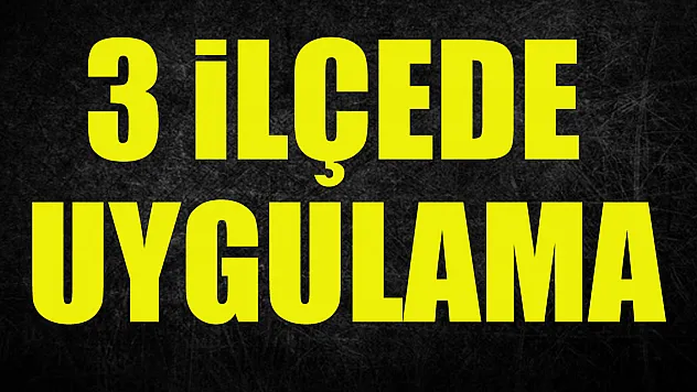 3 ilçede uygulama