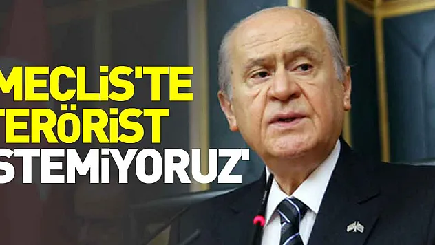 'Meclis'te terörist istemiyoruz'