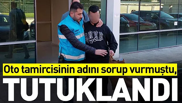Oto tamircisinin adını sorup vurmuştu, tutuklandı
