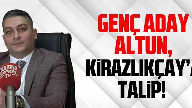 Genç Aday Altun,Kirazlıkçay'a talip!