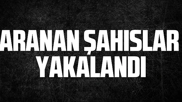 Aranan şahıslar yakalandı
