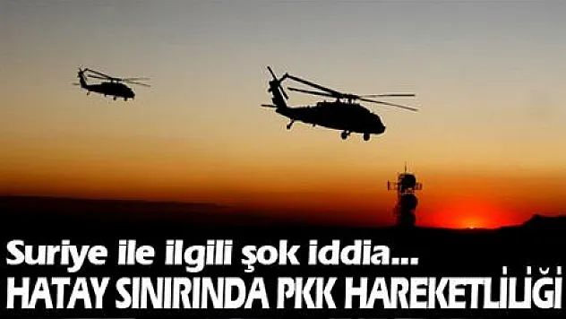 Hatay sınırında PKK hareketliliği