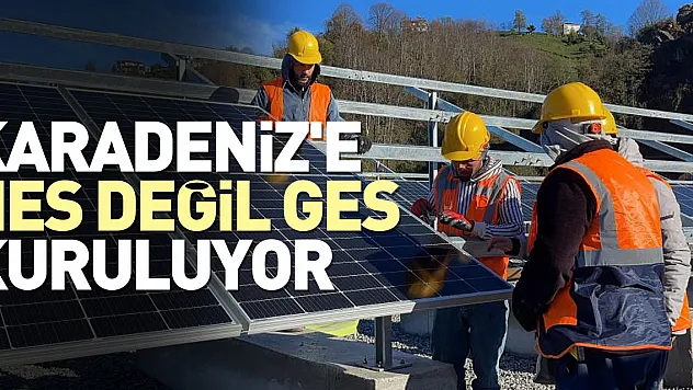 Karadeniz'e HES değil GES kuruluyor