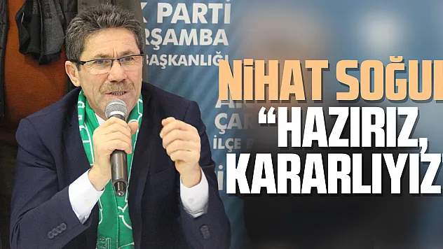 Nihat Soğuk, 'Hazırız, Kararlıyız'