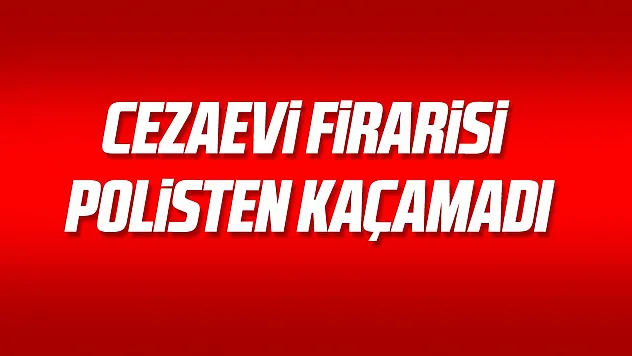 Cezaevi firarisi polisten kaçamadı