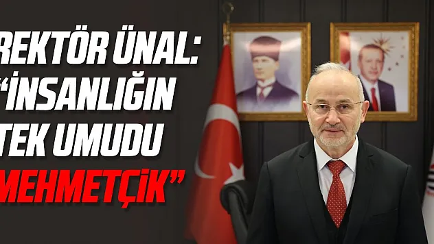 Rektör Ünal: 'İnsanlığın tek umudu Mehmetçik'