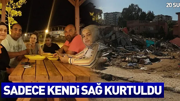Sadece kendi sağ kurtuldu