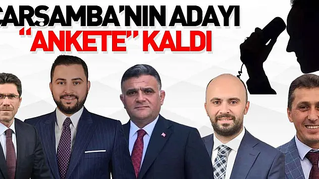 ÇARŞAMBA'NIN ADAYI 'ANKETE' KALDI