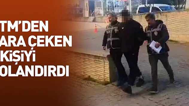 ATM'den para çeken 5 kişiyi dolandırdı