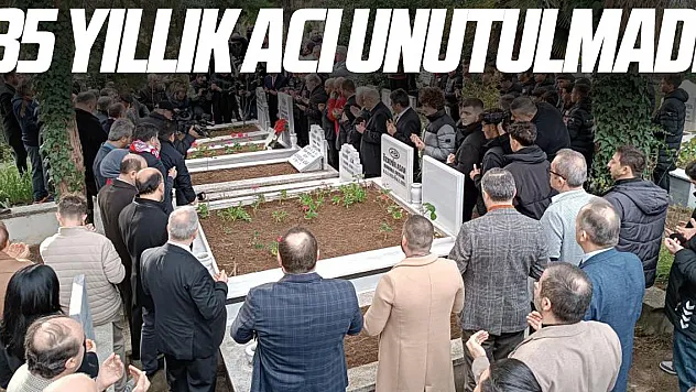 35 yıllık acı unutulmadı