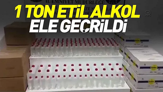 1 ton etil alkol ele geçirildi